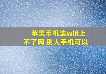 苹果手机连wifi上不了网 别人手机可以